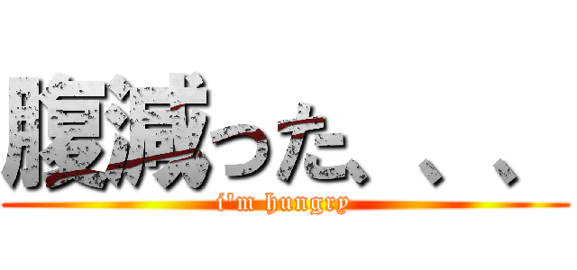 腹減った、、、 (i\'m hungry)