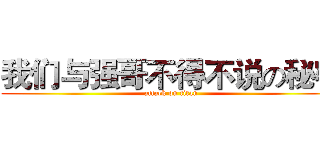 我们与强哥不得不说の秘密 (attack on titan)
