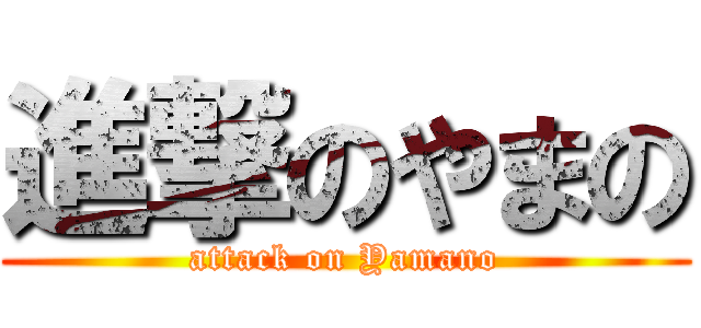 進撃のやまの (attack on Yamano)