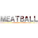 ＭＥＡＴＢＡＬＬ (attack of meatball)