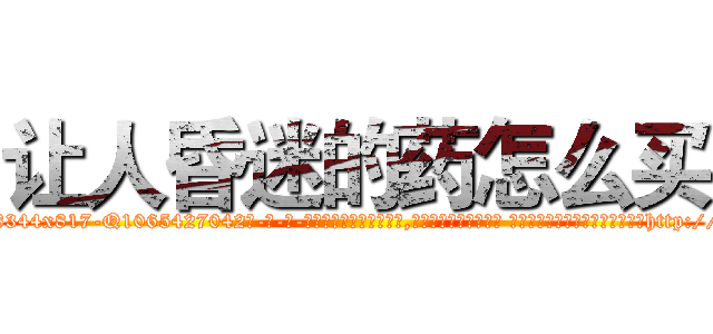 让人昏迷的药怎么买 (让人昏迷的药怎么买【电-话151x68344x817-Q1065427042元-吉-药-业】我们做的是长期生意,靠的是老客户长期支持 让人昏迷的药怎么买在发表了一篇http://sngk.net/fI1jO4

参考消息网我们做的是长期生意,靠的是老客户长期支持也许我们早该意识到，就连鲍勃·霍斯金斯（金球奖戏剧类电影男主角 
)