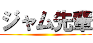 ジャム先輩 ()