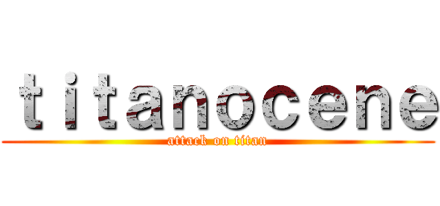 ｔｉｔａｎｏｃｅｎｅ (attack on titan)