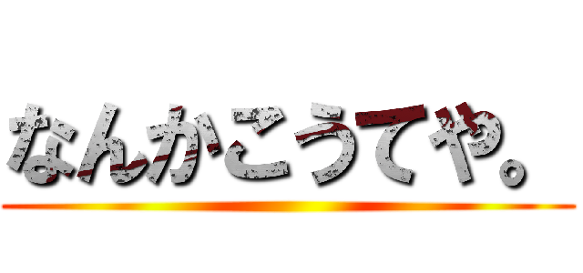 なんかこうてや。 ()