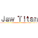 Ｊａｗ Ｔｉｔａｎ (attack on titan)