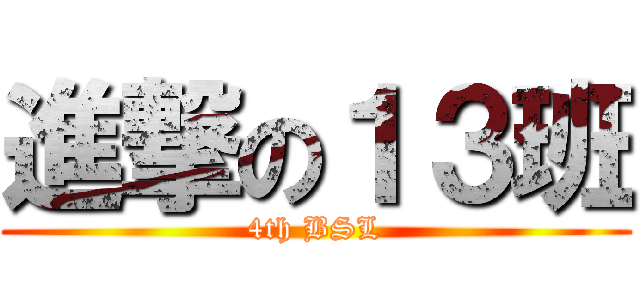 進撃の１３班 (4th BSL)