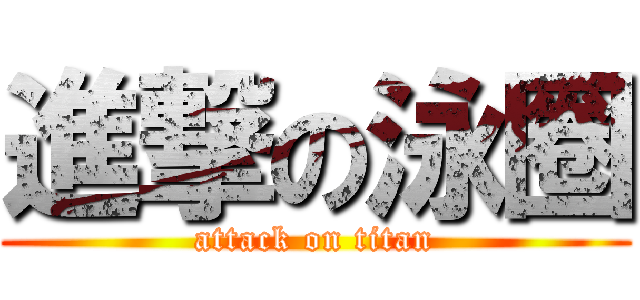 進撃の泳圈 (attack on titan)