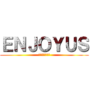 ＥＮＪＯＹＵＳ (エンジョイナス)