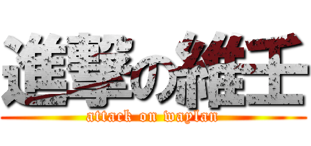進撃の維壬 (attack on waylan)