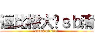 逗比楼大战ｓｂ清 (attack on titan)