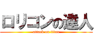 ロリコンの達人 (attack on titan)