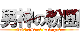 男神の粉團 (fans club of male god)