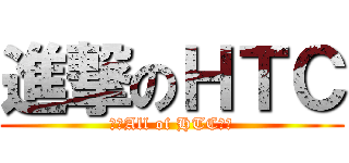 進撃のＨＴＣ (☆☆All of HTC☆☆)