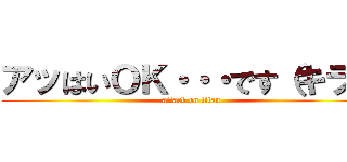 アッはいＯＫ・・・です（キラッ (attack on titan)