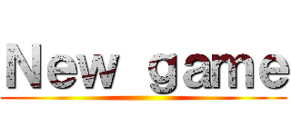 Ｎｅｗ ｇａｍｅ ()