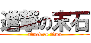 進撃の末石 (attack on titan)