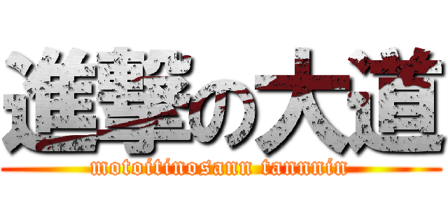 進撃の大道 (motoitinosann tannnin)
