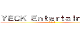ＹＥＣＫ Ｅｎｔｅｒｔａｉｎｍｅｎｔ (YECK )