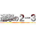 進撃の２－３ (attack on 2-3)