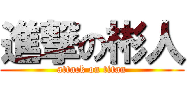 進撃の彬人 (attack on titan)