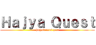 Ｈａｊｙａ Ｑｕｅｓｔ (hajyakensei qest)