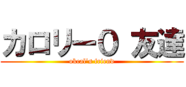 カロリー０ 友達 (okcal's friend)