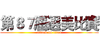 第８７屆選美比賽 (attack on titan)