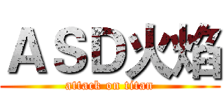 ＡＳＤ火焰 (attack on titan)