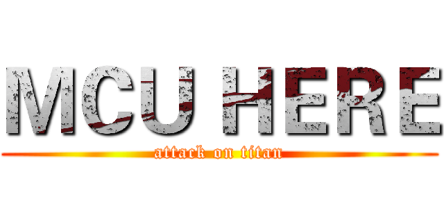 ＭＣＵ ＨＥＲＥ (attack on titan)