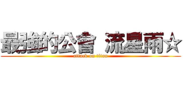 最強的公會 流星雨☆ (attack on titan)