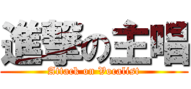 進撃の主唱 (Attack on Vocalist)