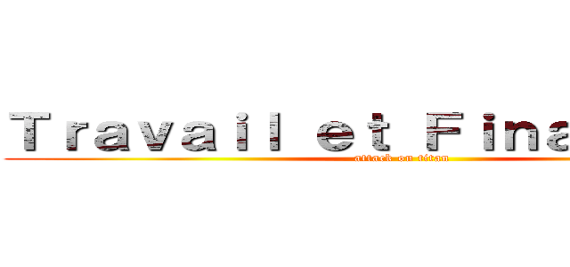 Ｔｒａｖａｉｌ ｅｔ Ｆｉｎａｎｃｅｓ． (attack on titan)