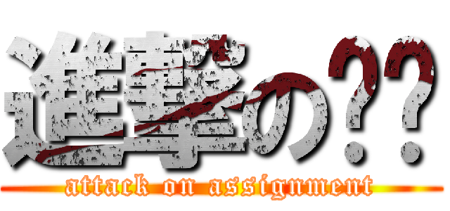 進撃の课业 (attack on assignment)
