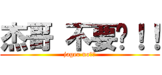 杰哥 不要啊！！ (jager no！！)