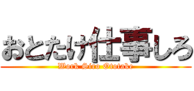おとたけ仕事しろ (Work Siro Ototake)