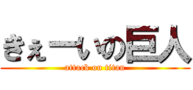 きぇーいの巨人 (attack on titan)