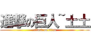 進撃の巨人~土土 (attack on titan)