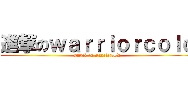 進撃のｗａｒｒｉｏｒｃｏｌｄ (attack on warriorcold)