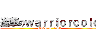 進撃のｗａｒｒｉｏｒｃｏｌｄ (attack on warriorcold)