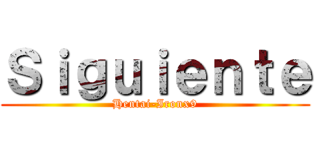 Ｓｉｇｕｉｅｎｔｅ (Hentai-Ironx9)
