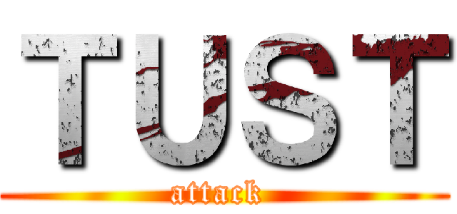 ＴＵＳＴ (attack )