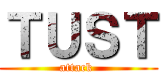 ＴＵＳＴ (attack )