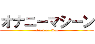 オナニーマシーン (attack on titan)