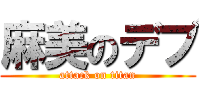 麻美のデブ (attack on titan)