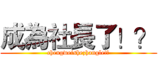 成為社長了！？ (chengweishezhangle!?)