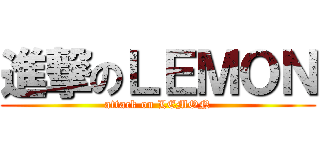 進撃のＬＥＭＯＮ (attack on LEMON)