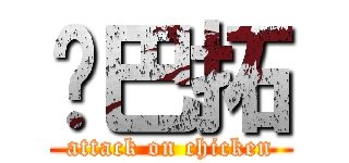 雞巴拓 (attack on chicken)