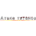Атака титанов (attack on titan)