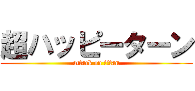 超ハッピーターン (attack on titan)