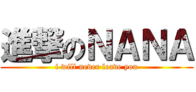 進撃のＮＡＮＡ (i will never leave you)